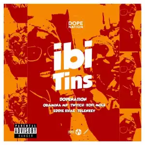 DopeNation - Ibi Tins ft. Quamina Mp, Eddie Khae, Twitch, Kofi Mole, Tulenkey